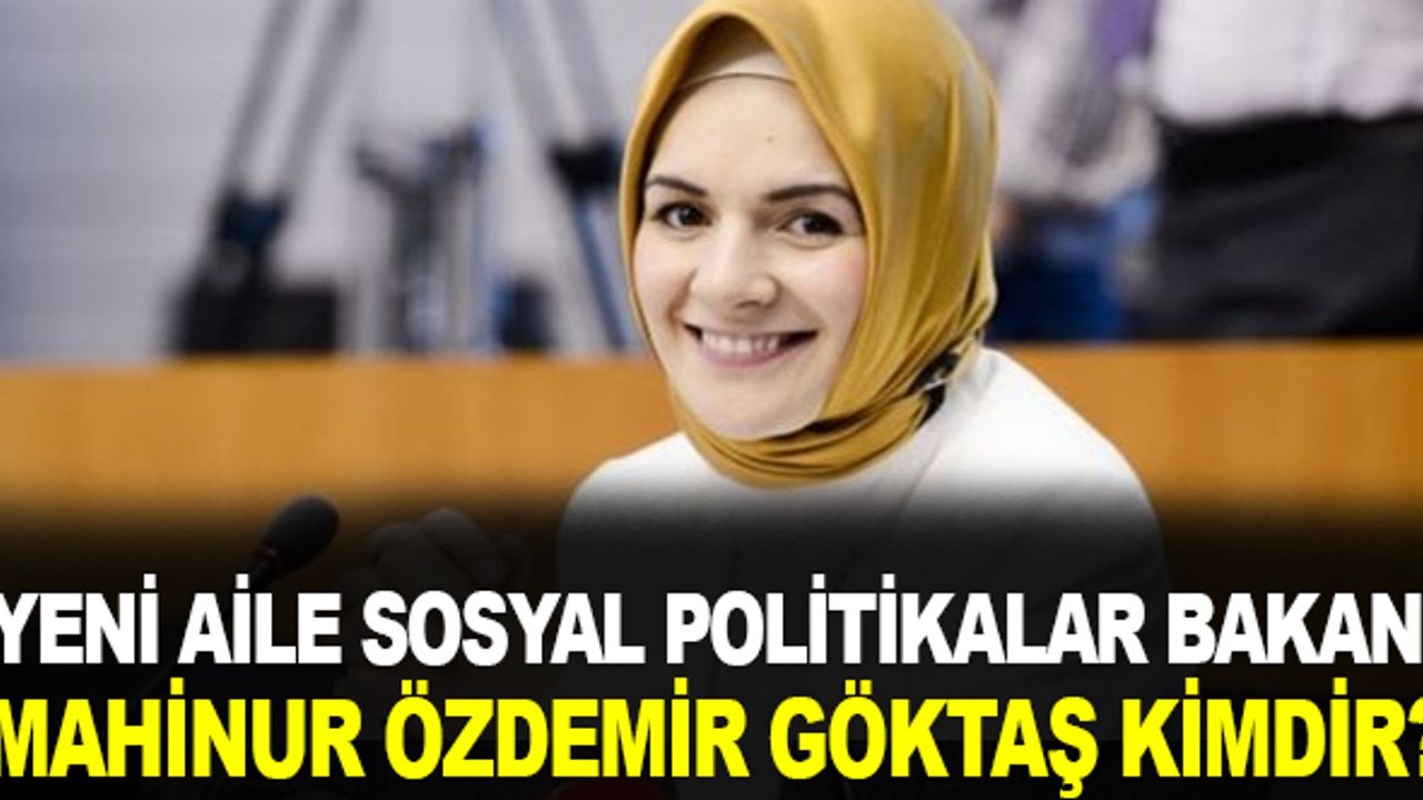 Yeni Aile ve Sosyal Hizmet Bakanı Mahinur Özdemir Göktaş Kimdir?