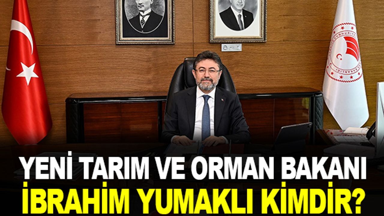 Yeni Tarım ve Orman Bakanı İbrahim YUMAKLI Kimdir?