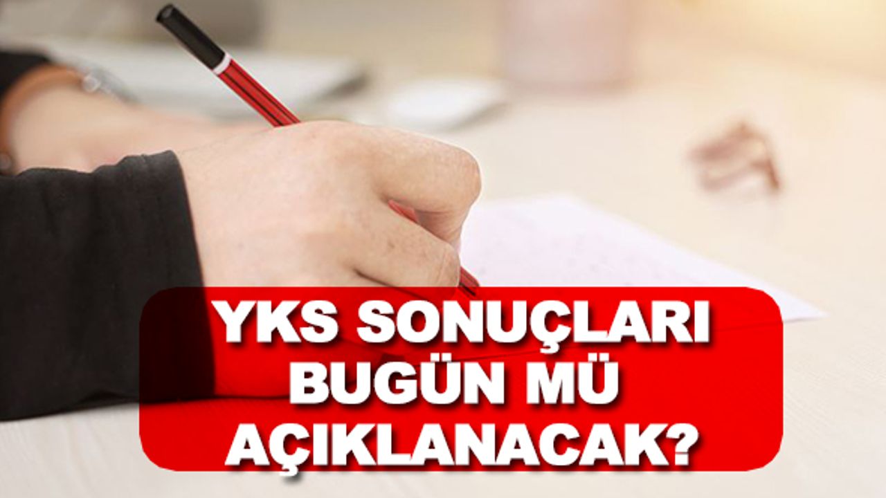 2023 YKS Sonuçları Bugün mü açıklanıyor?