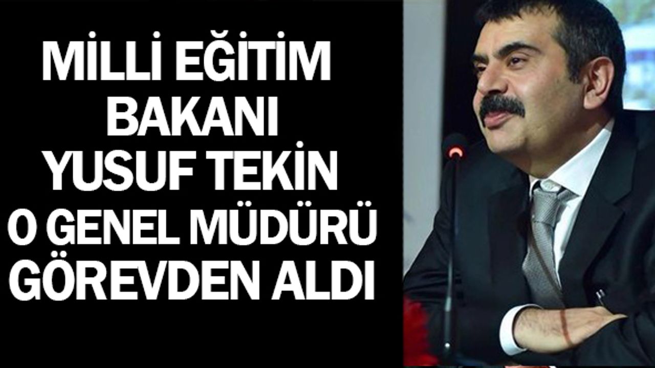 Bakan Yusuf Tekin O Genel Müdürü Görevden Aldı