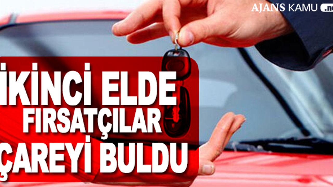 İkinci El Otomobilde Fırsatçılar Çareyi Hemen Buldu