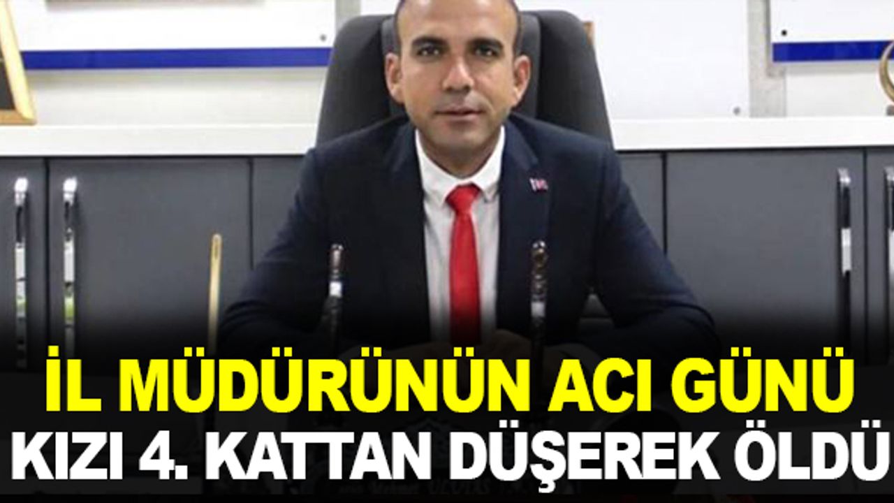 İl Müdürünün küçük kızı 4. kattan düşerek hayatını kaybetti