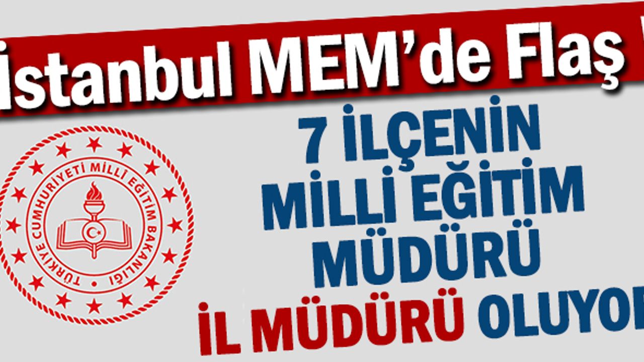 İstanbul'un 7  İlçe Milli Eğitim Müdürü İl Müdürü Oluyor
