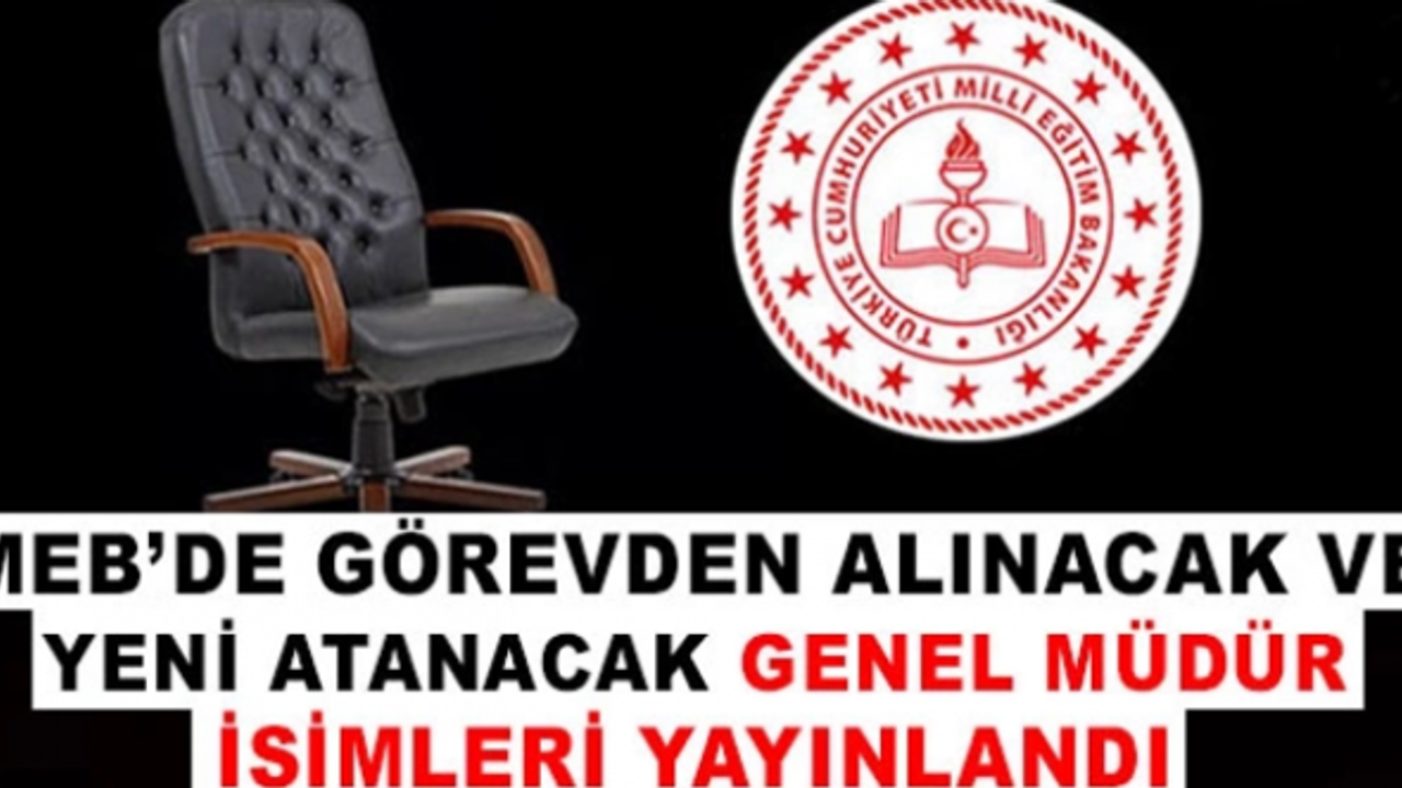 İşte MEB'de görevden alınacak ve yeni atanacak genel müdürler