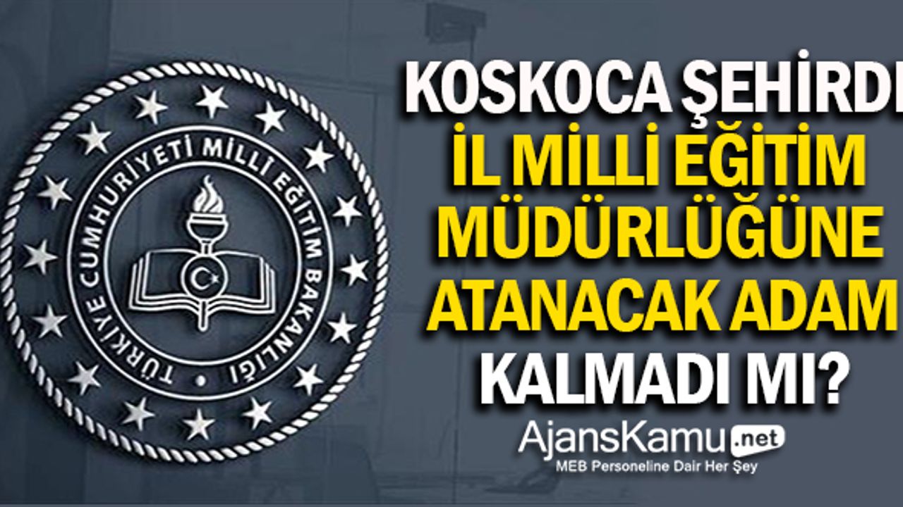 Koskoca Şehirde İl Milli Eğitim Müdürlüğüne Atanacak Adam Kalmadı mı?