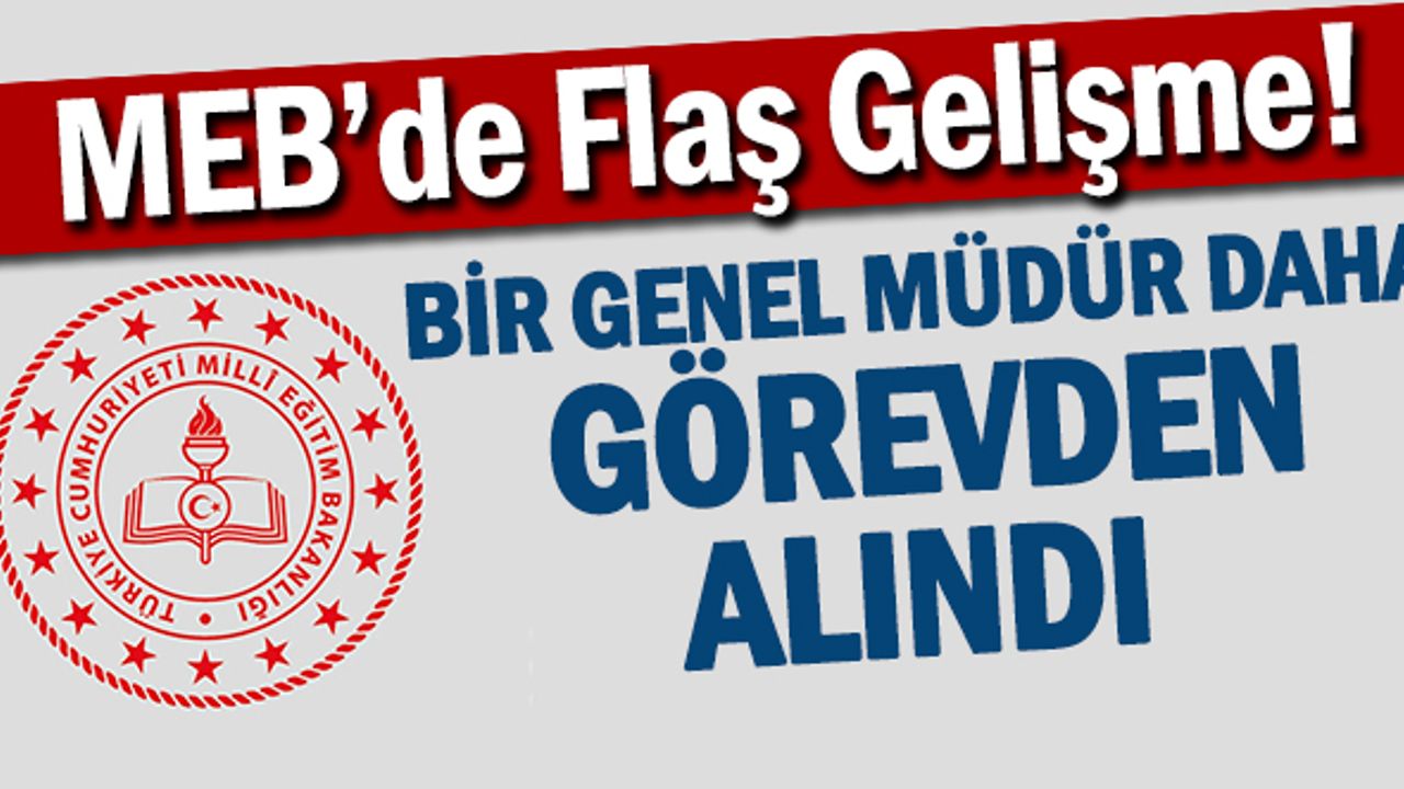 MEB'de Bir Genel Müdür Daha Görevden Alındı