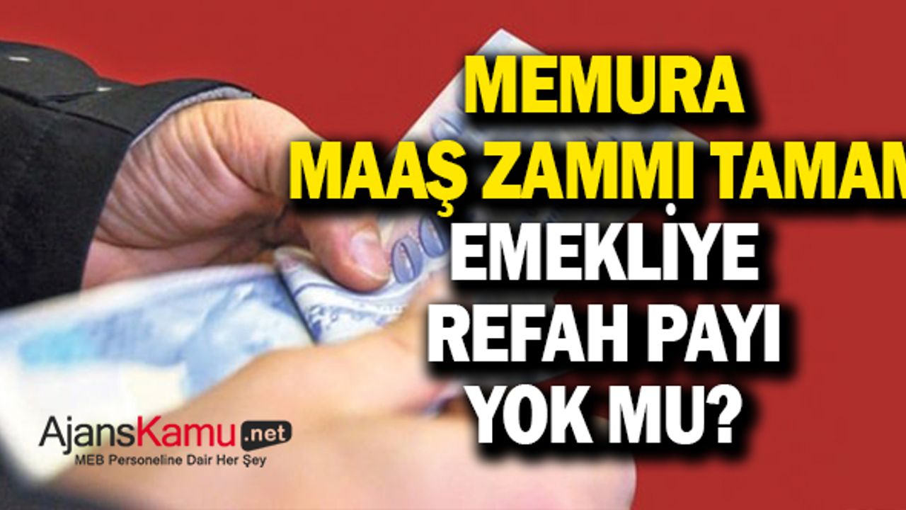 Memur maaş zammı tamam, emekliye refah artışı yok mu