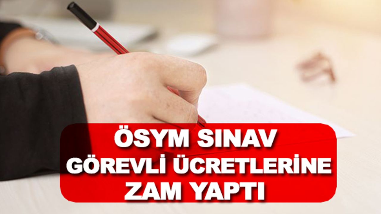 ÖSYM Sınav Görevli Ücretlerine Zam Yaptı