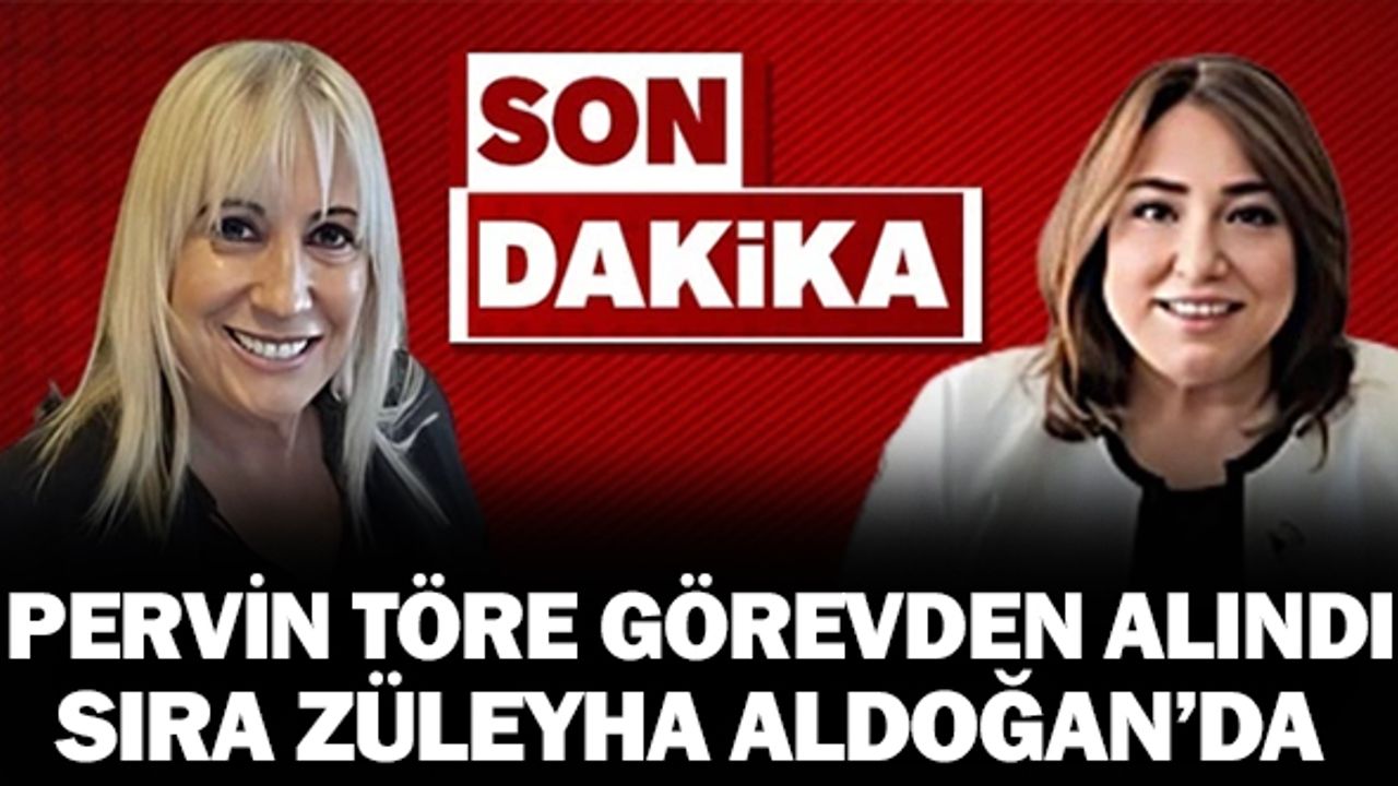 Pervin Töre görevden alındı: Sıra Züleyha Aldoğan’da