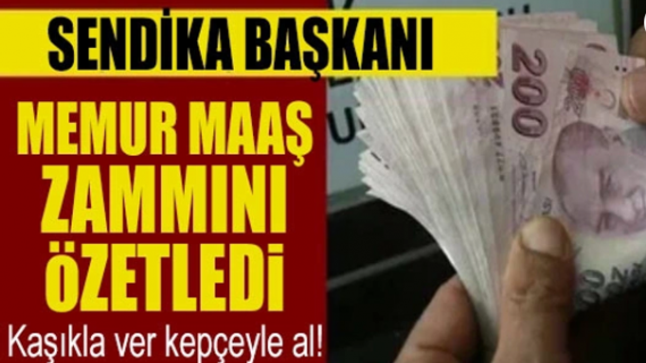 Sendika başkanı memur maaş zammını özetledi: " Kaşıkla Ver Kepçeyle Al!"