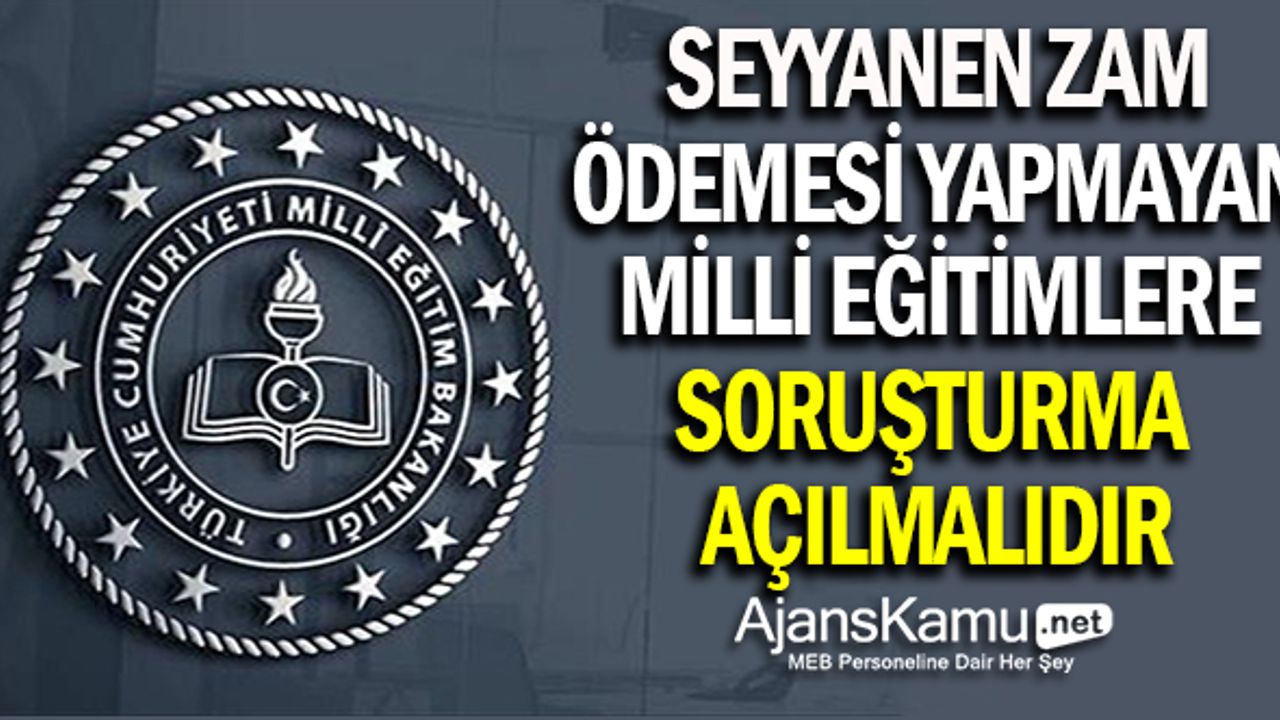 Seyyanen zam ödemesini yapmayan İlçe MEM'lerden Bakanlık savunma istemelidir!