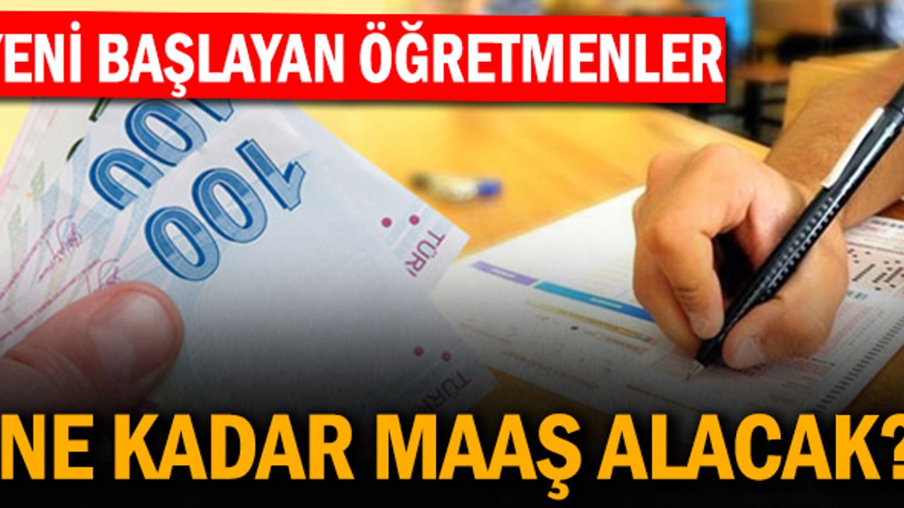 Yeni göreve başlayacak Öğretmenler ne kadar maaş alacak?