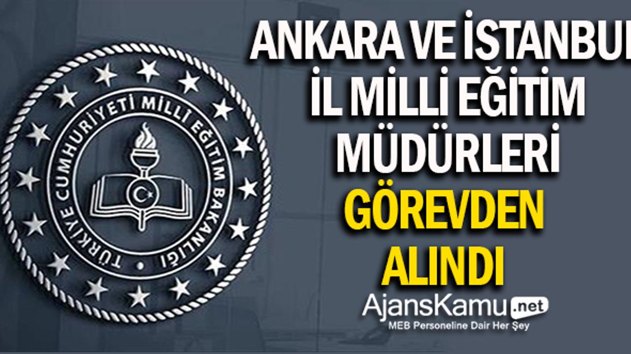 Ankara ve İstanbul İl Milli Eğitim Müdürleri Görevden Alındı