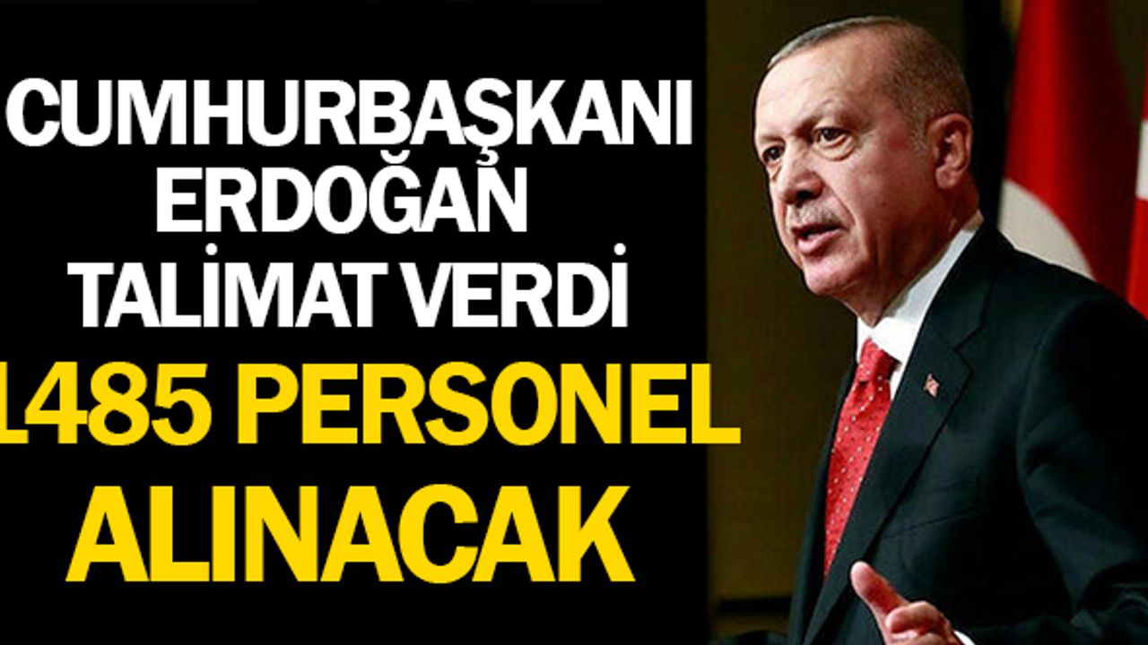 Cumhurbaşkanı talimat verdi! Bu kurumlara 1485 memur alımı yapılacak
