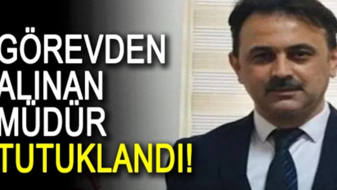 Görevden alınan o müdür tutuklandı!