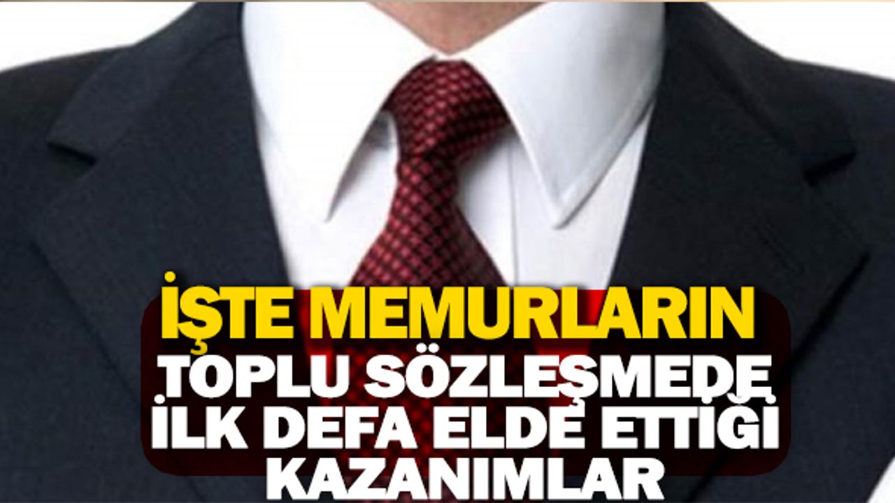 İşte toplu sözleşmeyle memurların ilk defa elde ettiği kazanımlar