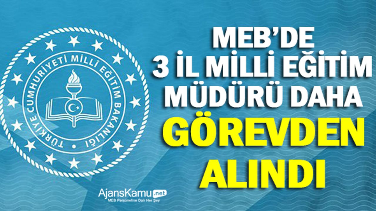 MEB'de 3 İl Milli Eğitim Müdürü Daha  Görevden Alındı