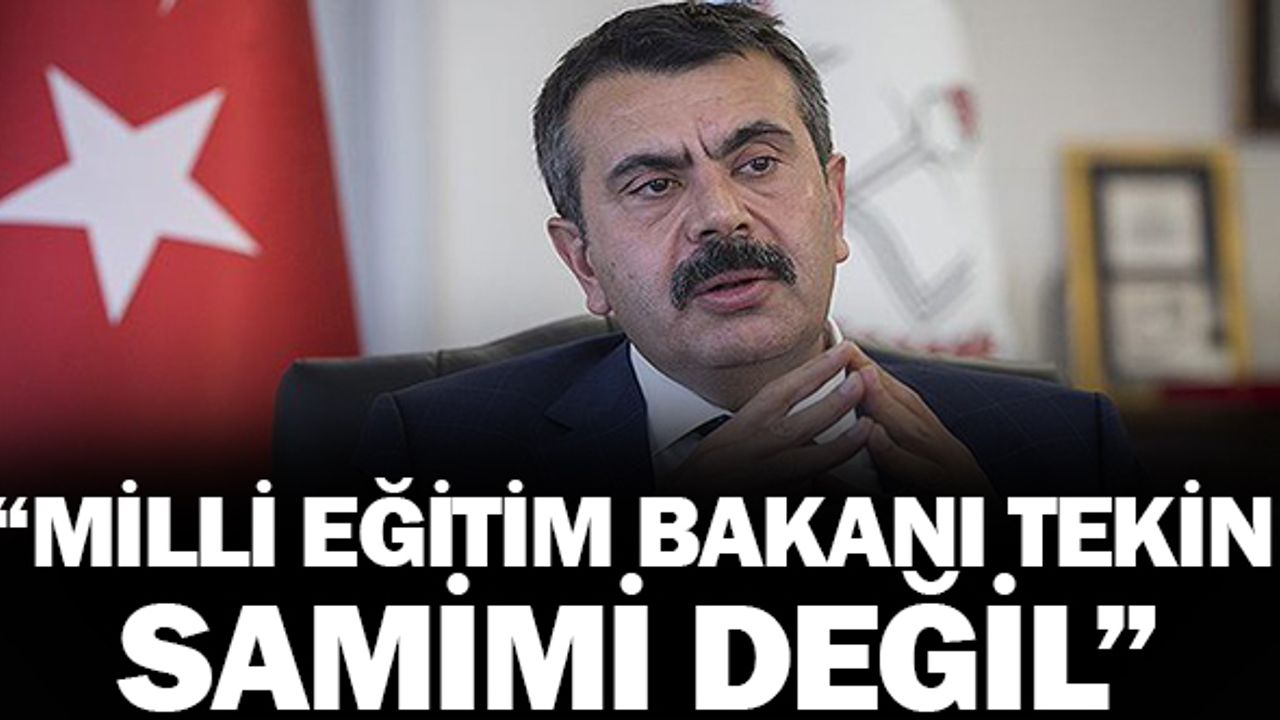 Milli Eğitim Bakanı Tekin, samimi değil!