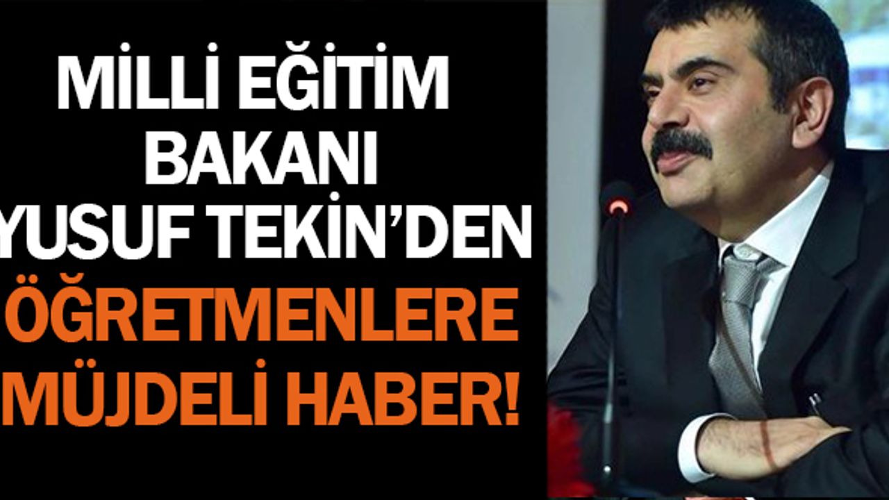 Milli Eğitim Bakanı Yusuf Tekin'den Öğretmenlere Yeni Müjde !