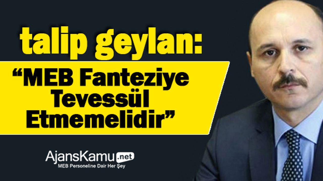 Türk-Eğitim-Sen'den Sert Açıklama: " MEB Fantaziye Tevessül Etmemelidir !"