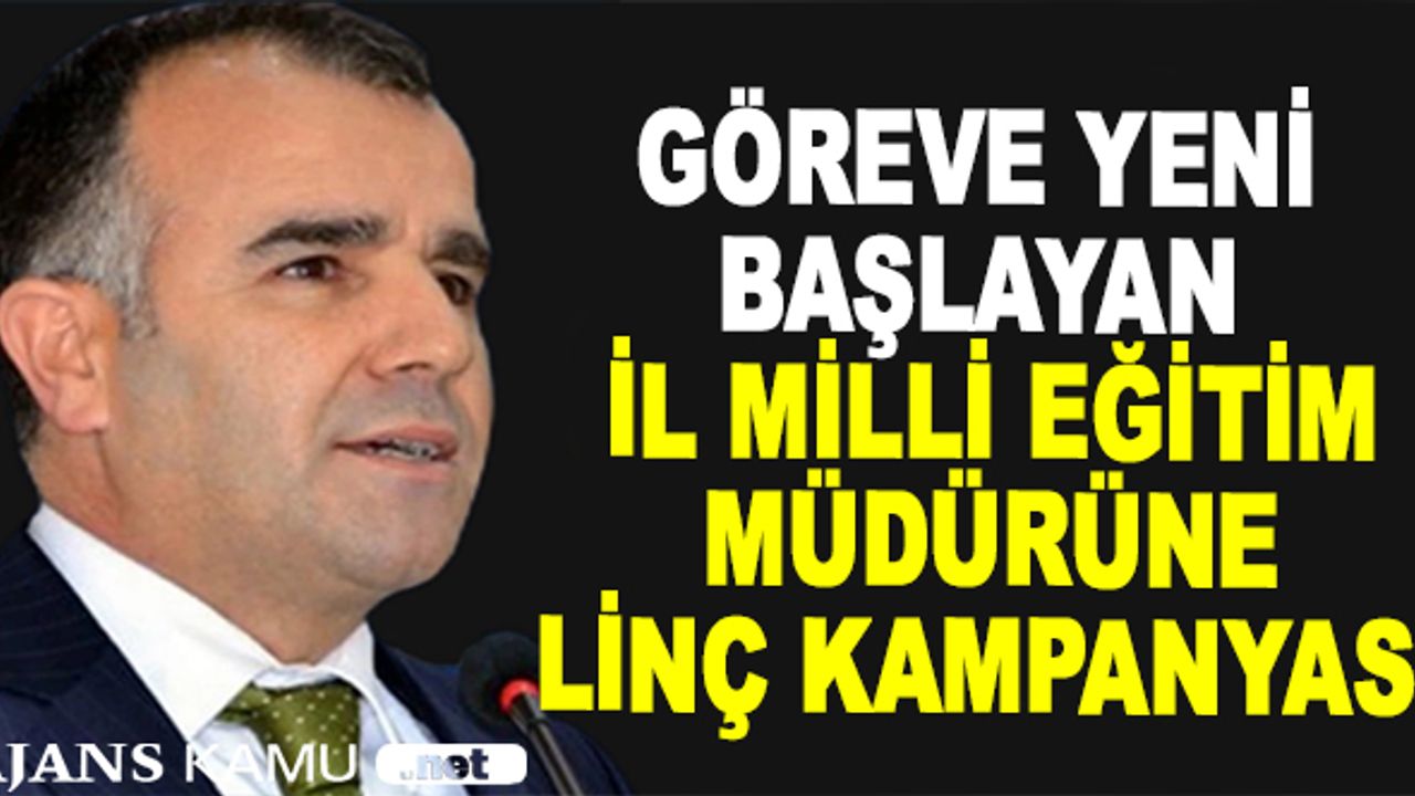 Yeni Göreve Başlayan İl Milli Eğitim Müdürüne Linç Kampanyası