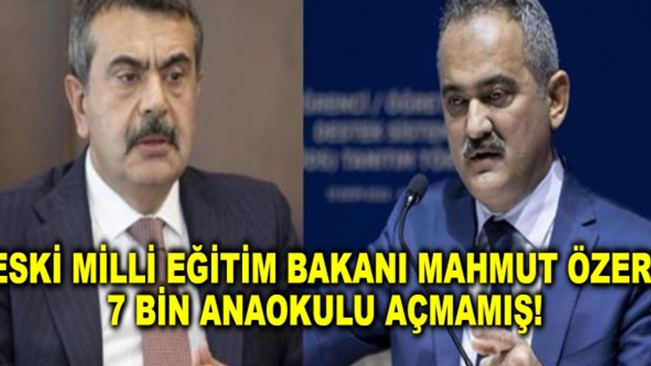 Eski Milli Eğitim Bakanı Mahmut Özer 7 bin anaokulu açmamış!
