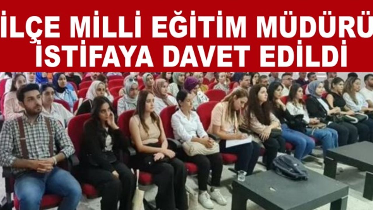 İlçe Milli Eğitim Müdürü İstifaya Davet Edildi