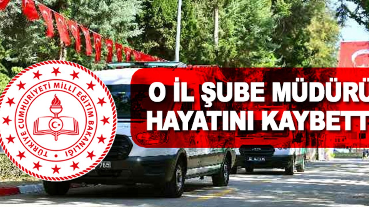 O İlin Şube Müdürü Hayatını Kaybetti