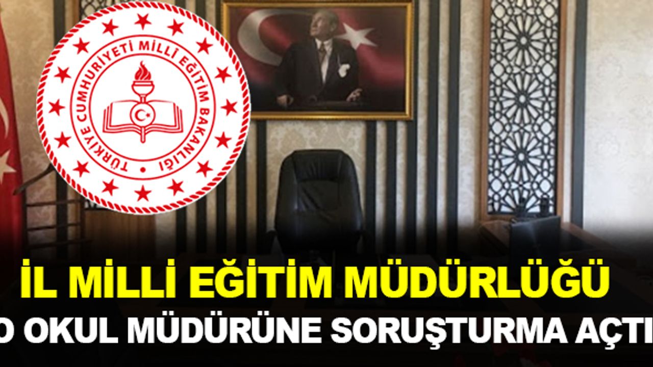 Okul Müdürüne Soruşturma Açıldı: İl Milli Eğitim Müdürlüğü Harekete Geçti!