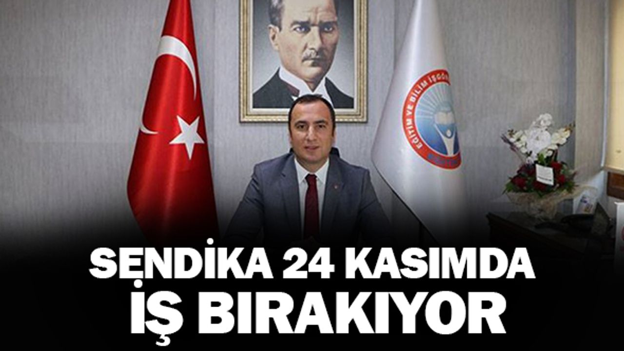 Sendika 24 Kasım'da iş bırakıyor