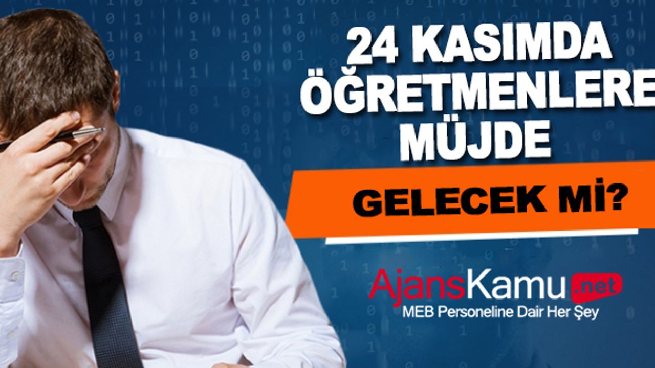 24 Kasım'da öğretmenlere müjde gelecek mi?