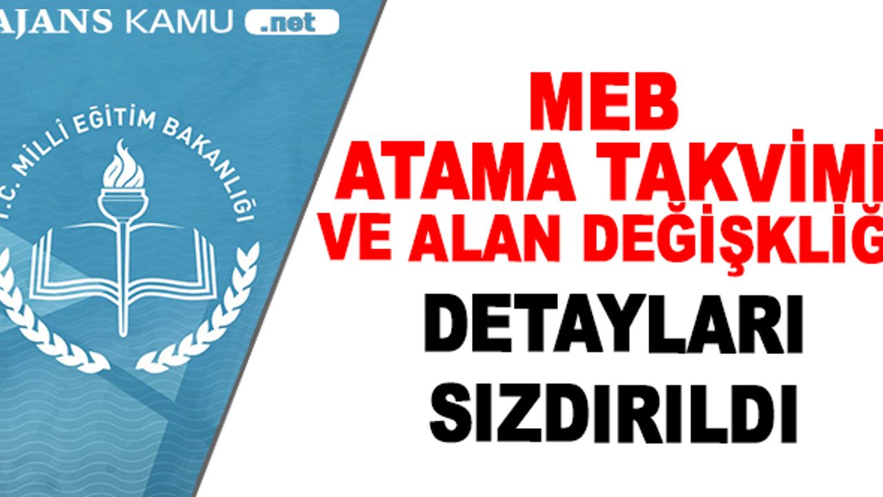 Atama Takvimi ve Alan Değişikliği Detayları Sızdırıldı!