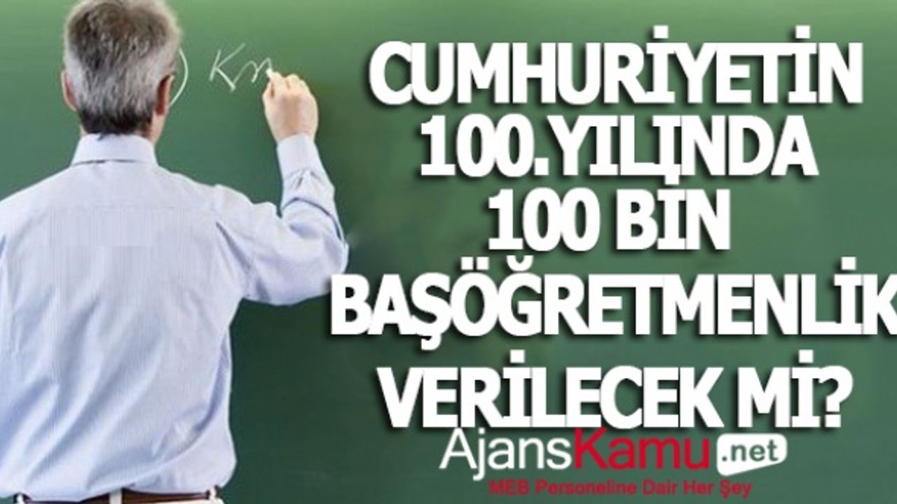 Cumhuriyet'in 100. Yılında 100 bin Başöğretmenlik Verilecek mi?