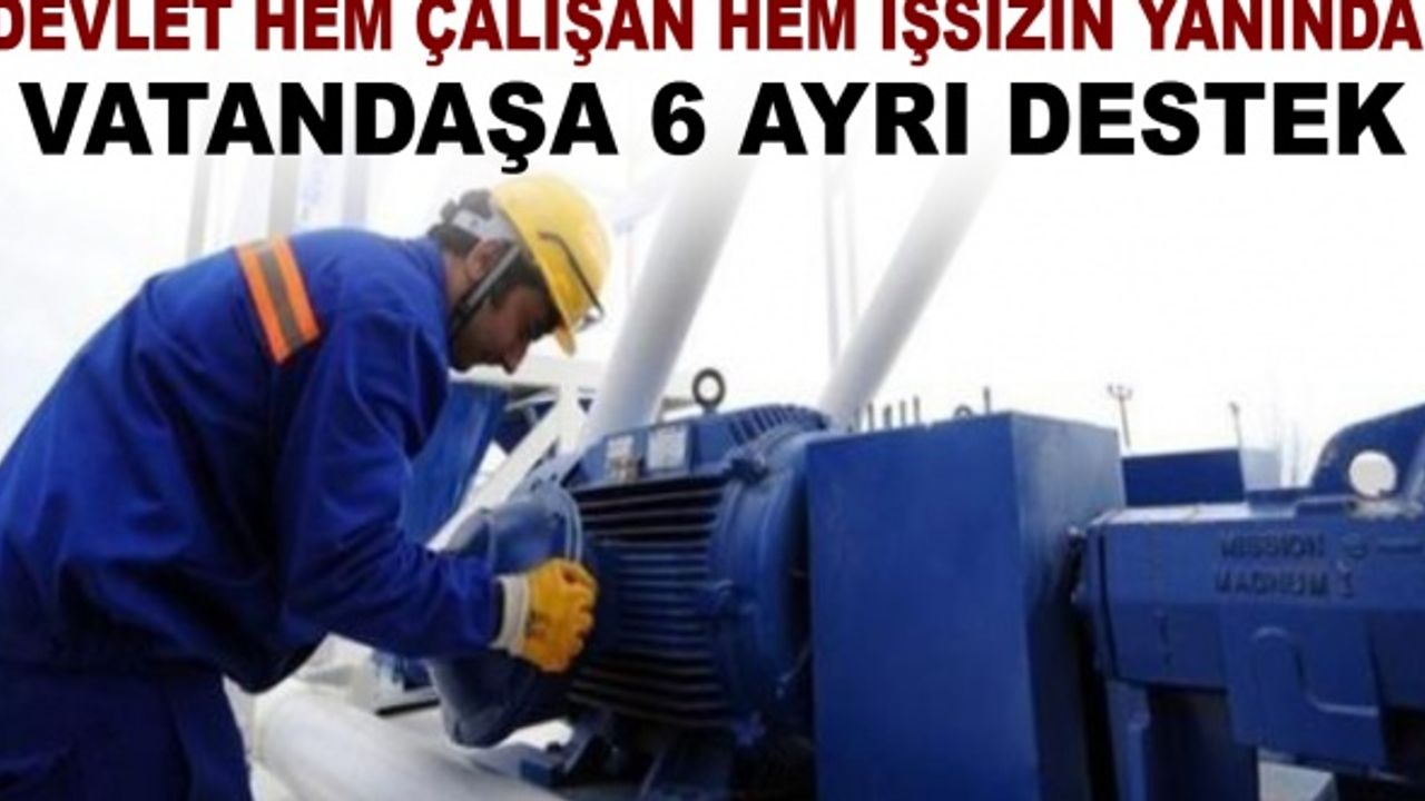 Devlet hem çalışan hem işsizin yanında! Vatandaşa 6 ayrı destek
