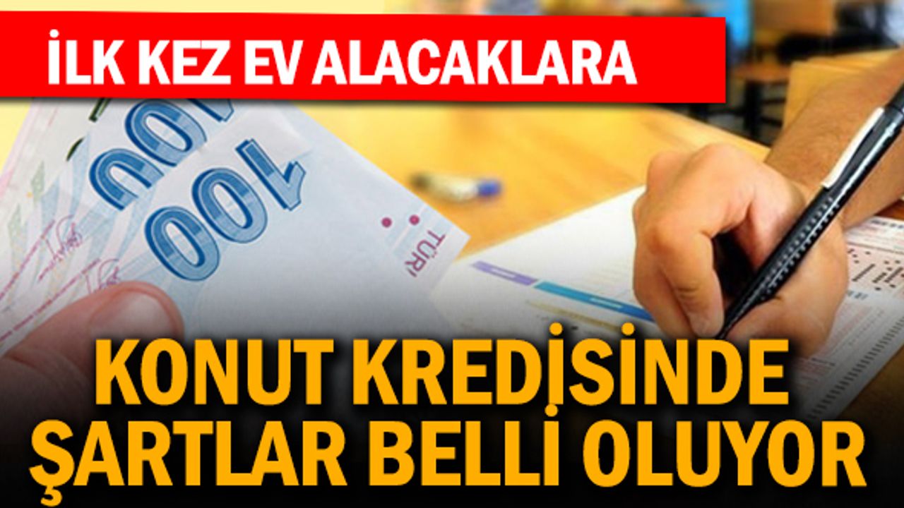 İlk kez ev alacaklara konut kredisinde şartlar netleşiyor