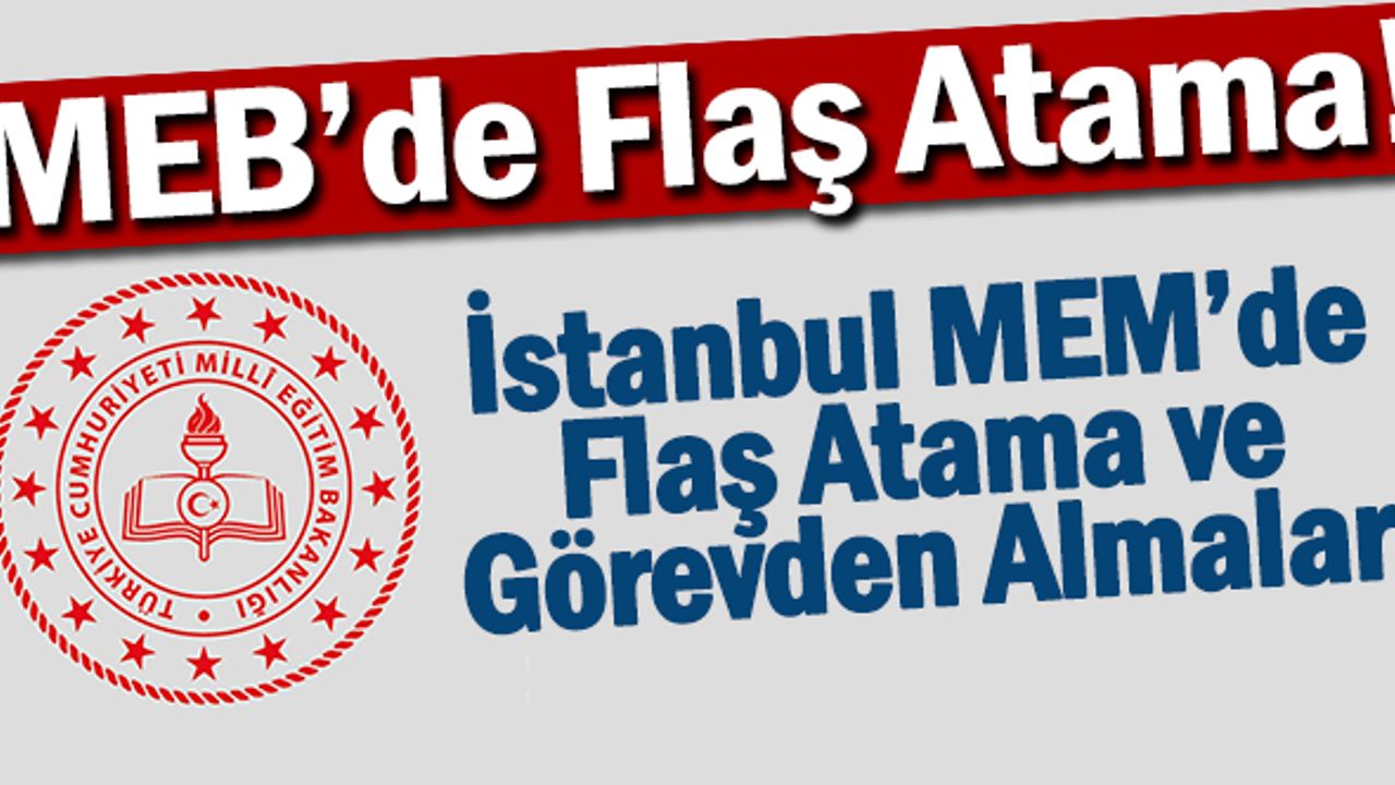 İstanbul İl Milli Eğitimde Flaş Görevden Almalar Ve Yeni Atamalar