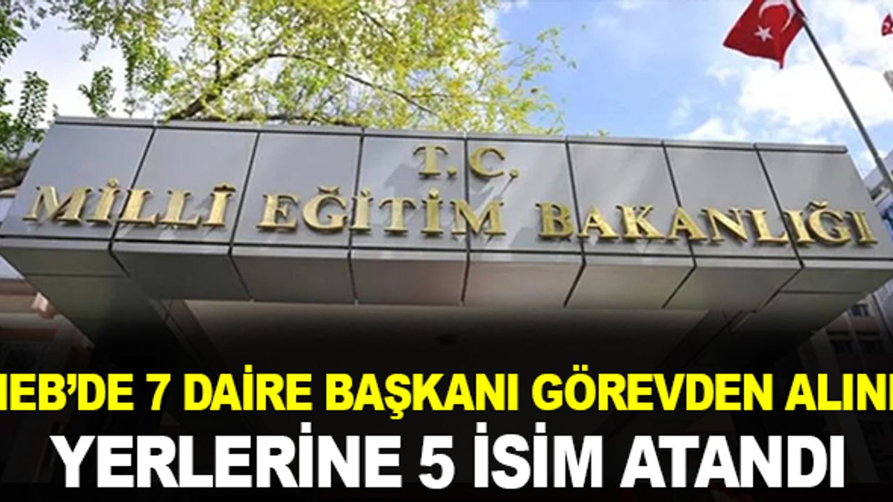 MEB'de 7 daire başkanı görevden alındı! Yerlerine 5 isim atandı