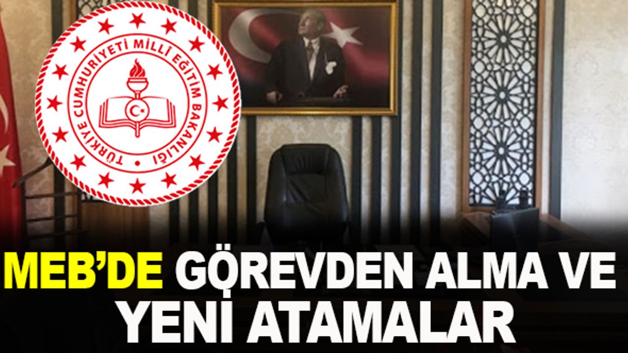 MEB'de Görevden Alma ve Yeni Atamalar