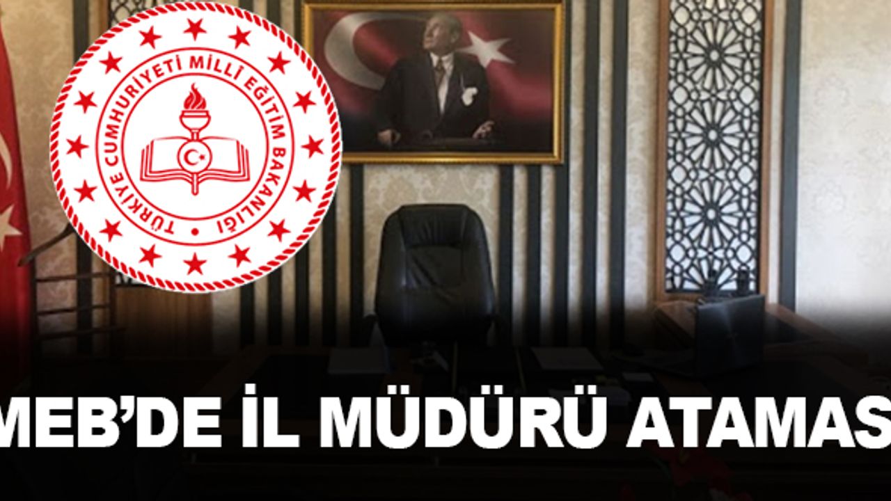 MEB'DE İL MİLLİ EĞİTİM MÜDÜRÜ ATAMASI