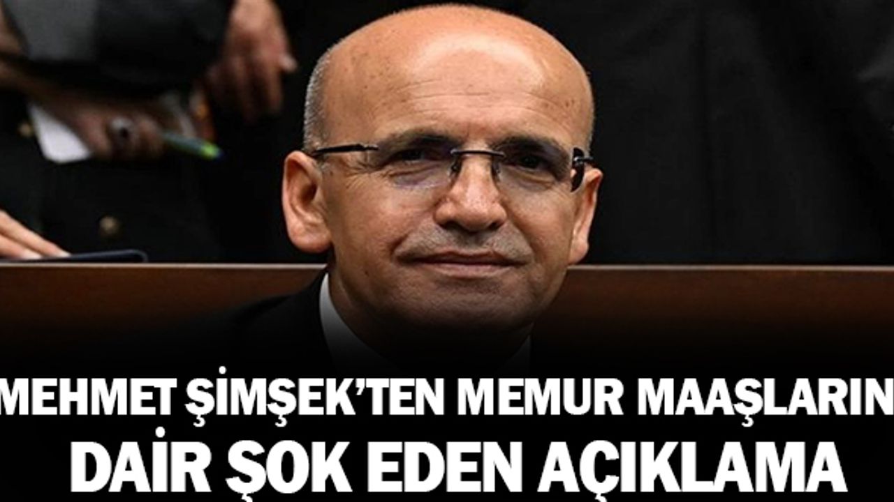 Mehmet Şimşek’ten memur maaşlarına dair Şok Açıklama
