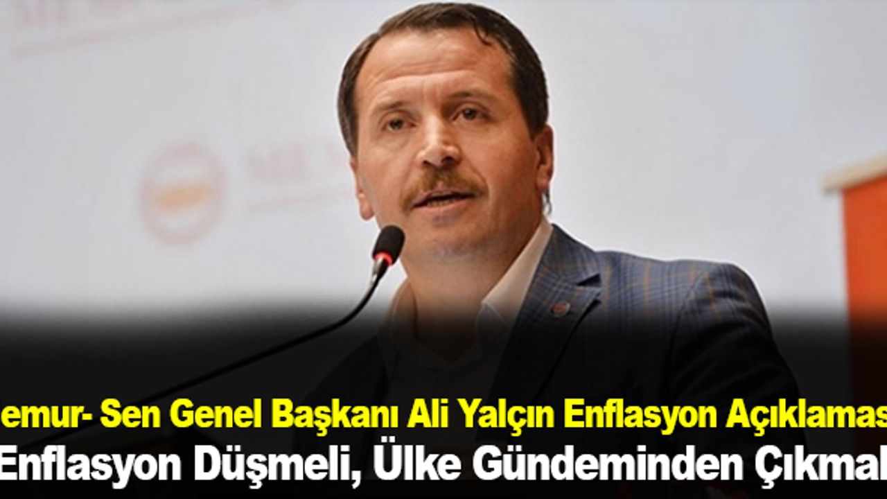 Memur- Sen Genel Başkanı Ali Yalçın Enflasyon Açıklaması: "Enflasyon Düşmeli, Ülke Gündeminden Çıkmalı"