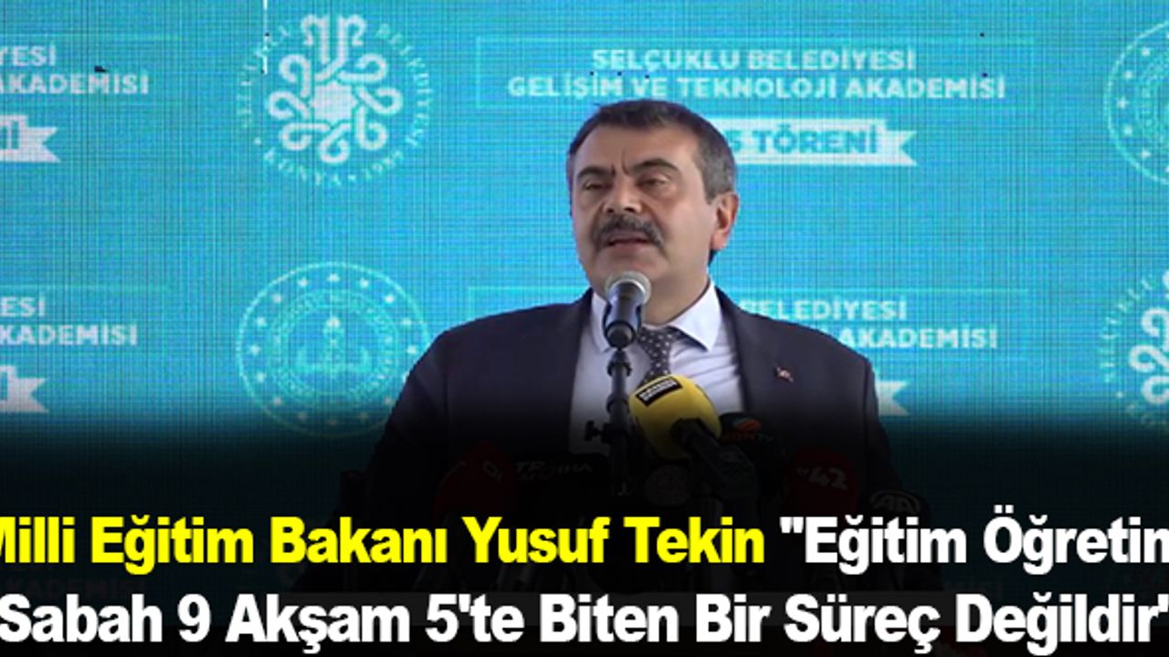 Milli Eğitim Bakanı Yusuf Tekin "Eğitim Öğretim Sabah 9 Akşam 5'te Biten Bir Süreç Değildir"