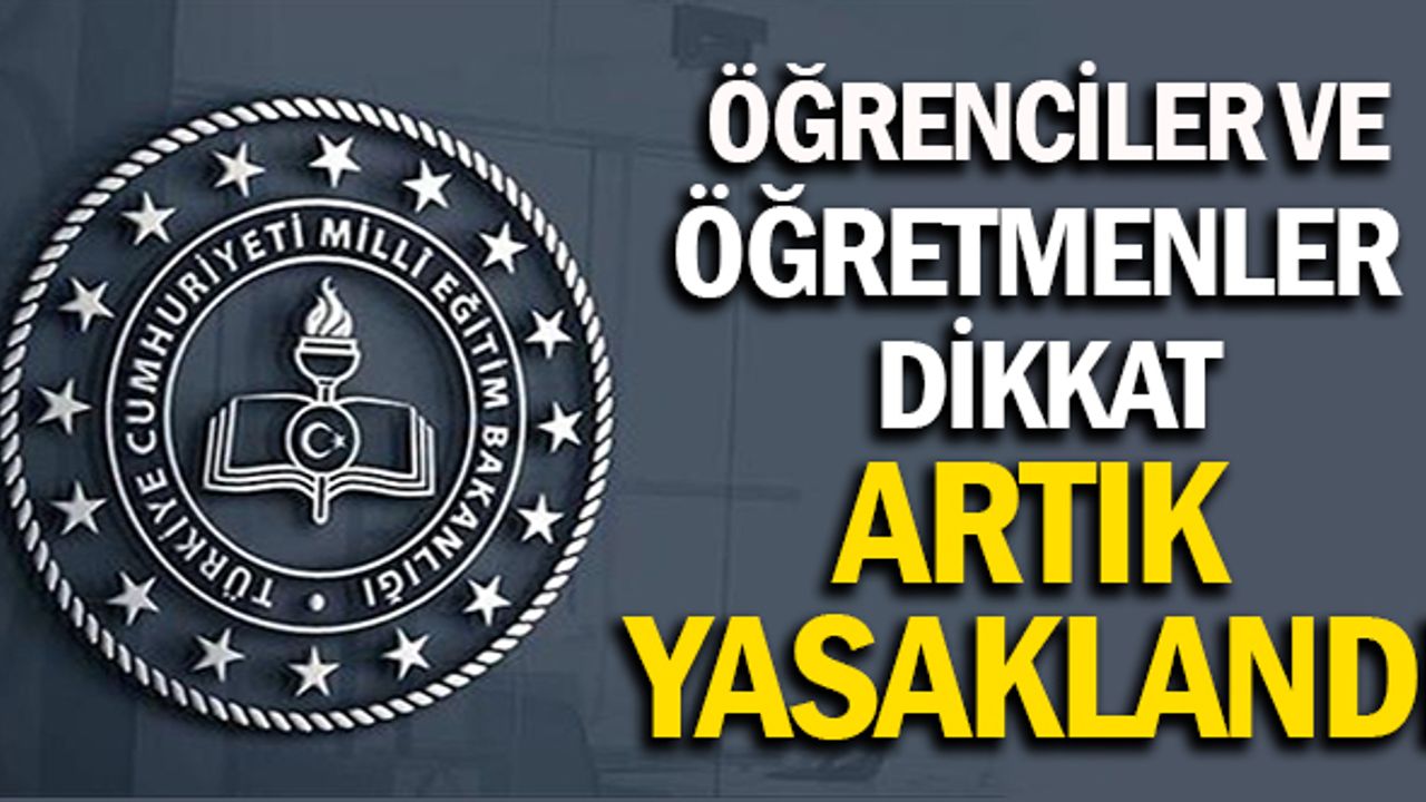 Öğrenciler ve öğretmenler dikkat! Artık yasaklandı