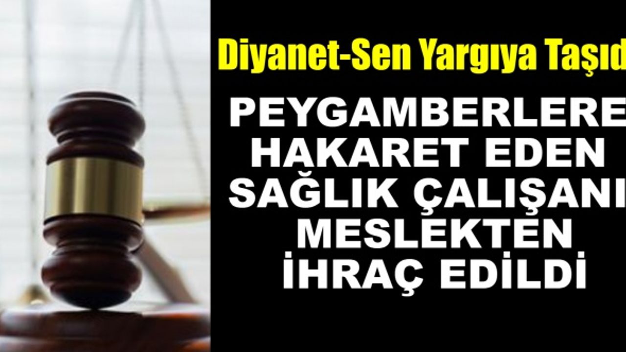 Peygamberlere Hakaret Eden Sağlık Çalışanı Meslekten İhraç Edildi
