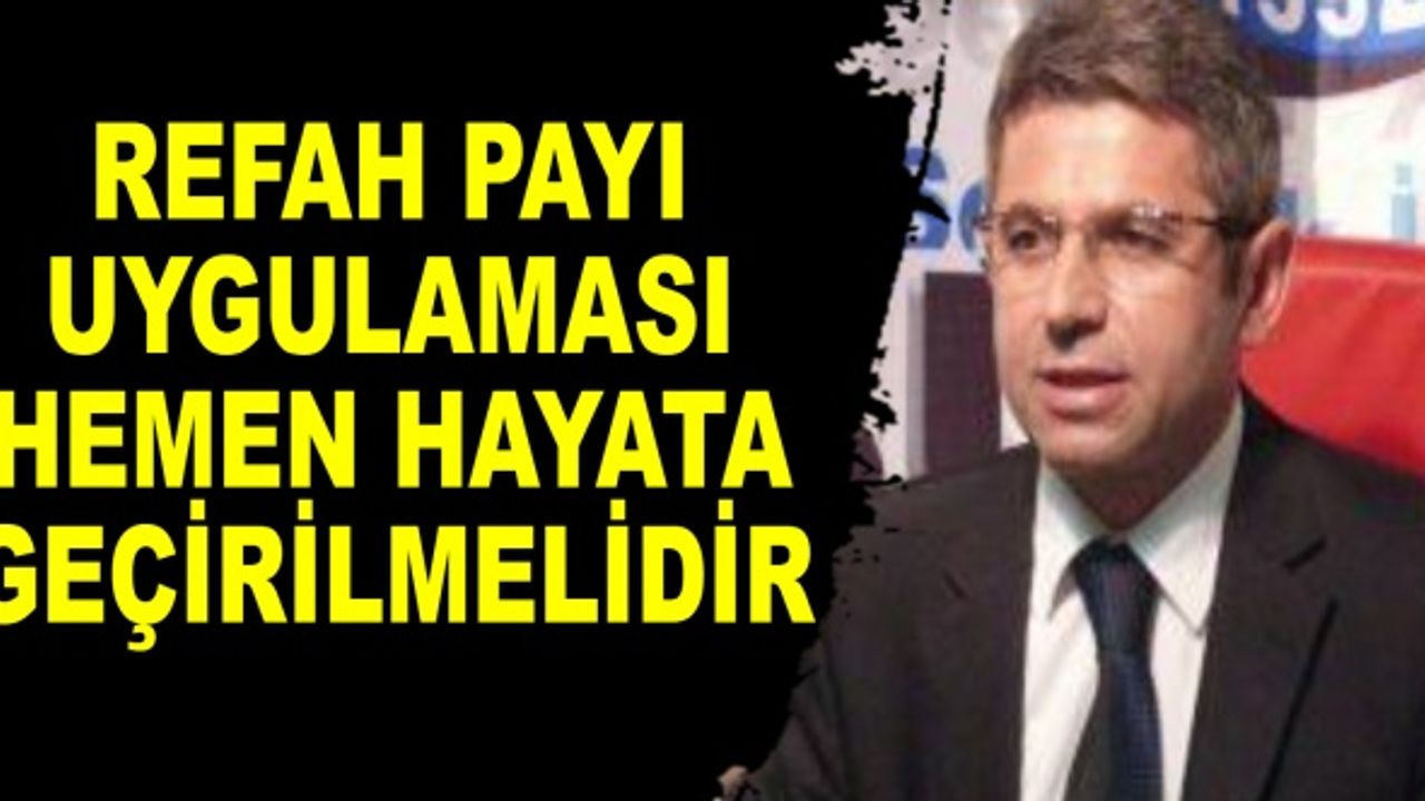 ŞANLI: REFAH PAYI UYGULAMASI HEMEN HAYATA GEÇİRİLMELİDİR