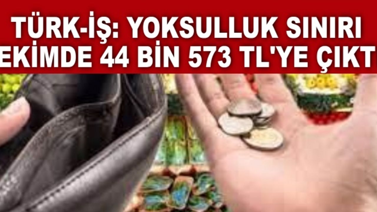Türk-İş: Yoksulluk sınırı ekimde 44 bin 573 TL'ye çıktı