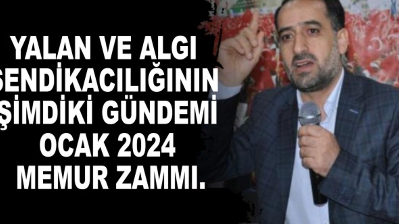 Yalan ve algı sendikacılığının şimdiki gündemi Ocak 2024 memur zammı.