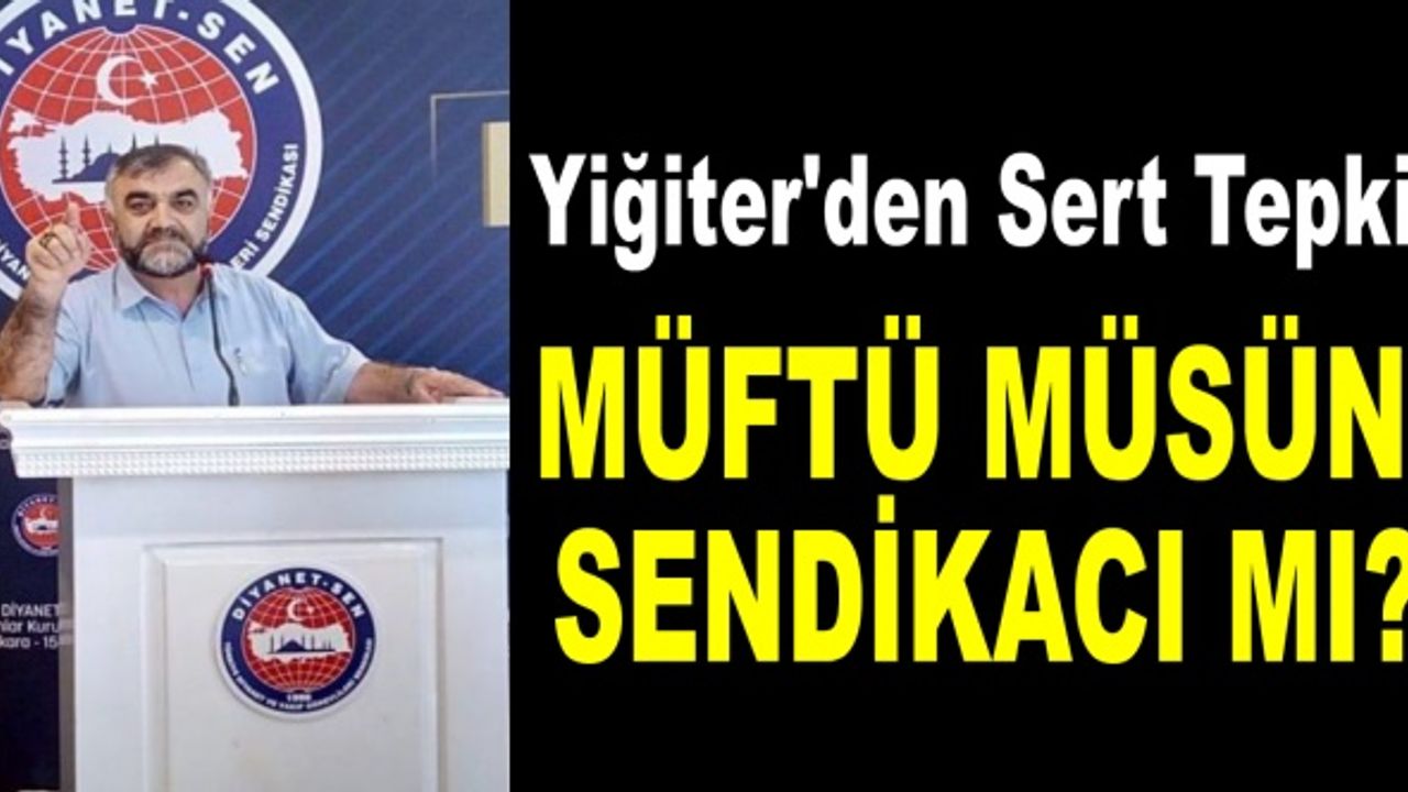 Yiğiter: Koyulhisar müftüsü; Müftü müsün Sendikacı mı?