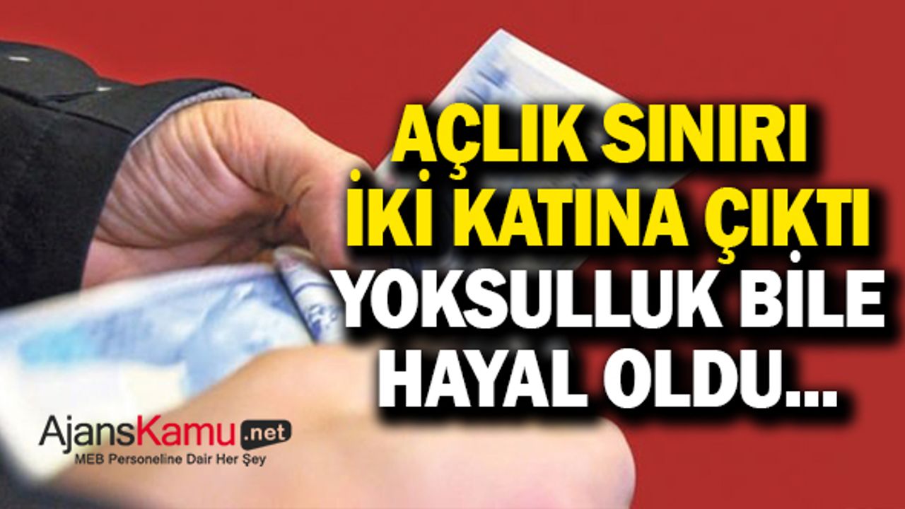 Açlık sınırı iki katına çıktı! Yoksulluk bile hayal oldu...