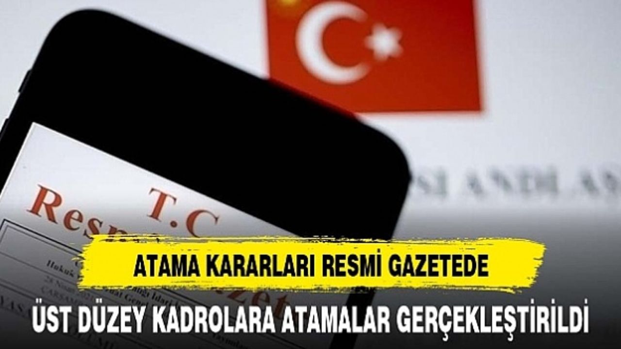 Birçok bakanlık ve kurumda Üst Düzey atama ve görevden almalar